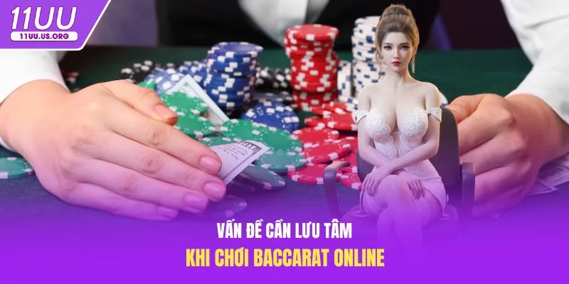 Vấn đề cần lưu tâm khi chơi baccarat online