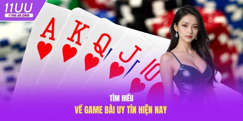 Tìm hiểu về game bài uy tín hiện nay 