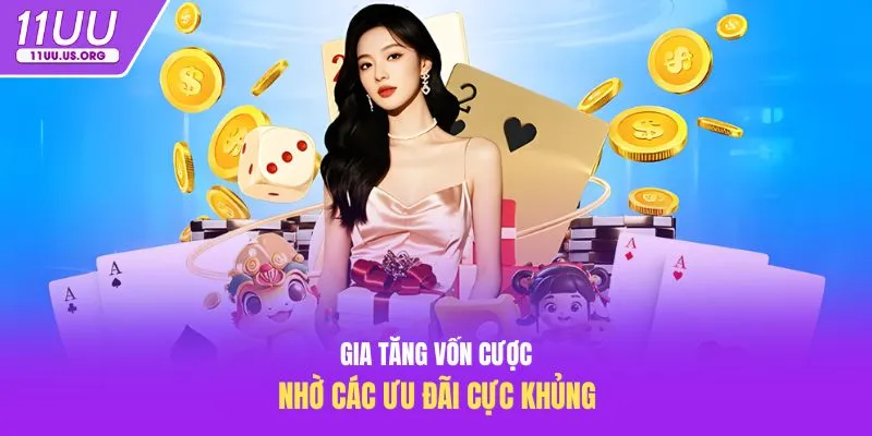 Gia tăng vốn cược nhờ các ưu đãi cực khủng