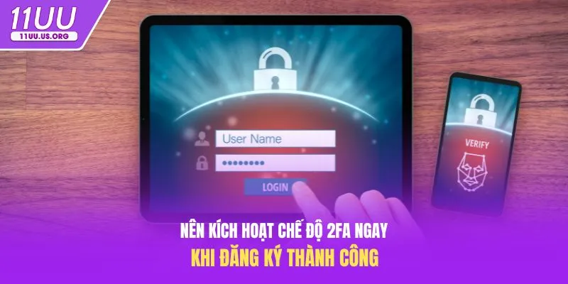 Nên kích hoạt chế độ 2FA ngay khi đăng ký thành công