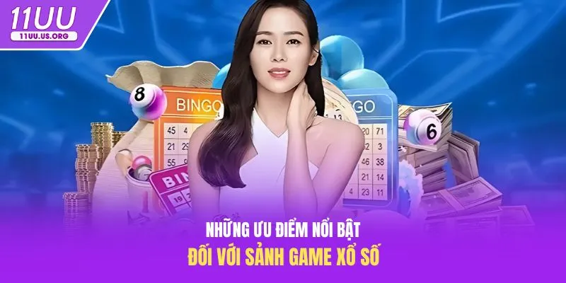 Những ưu điểm nổi bật đối với sảnh game xổ số